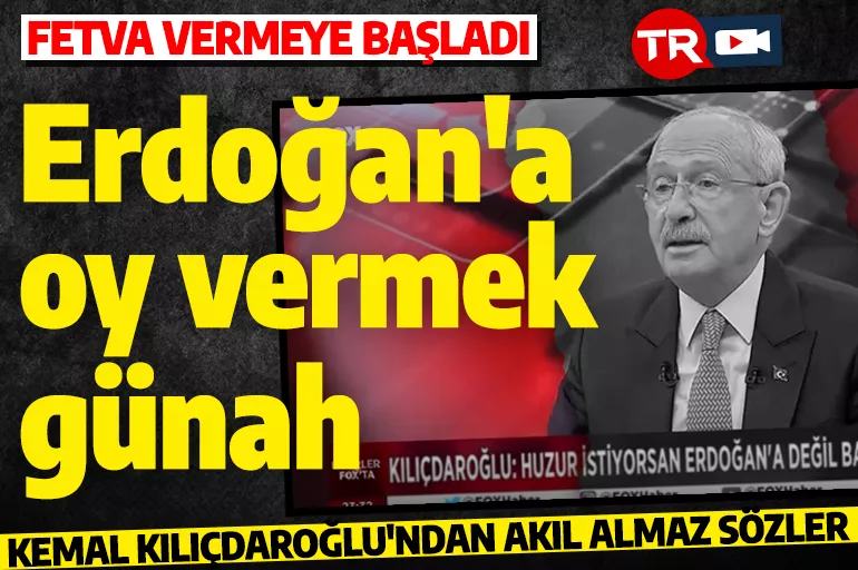 Kılıçdaroğlu'ndan akıl almaz sözler! 'Erdoğan’a oy vererek günaha girmeyin'