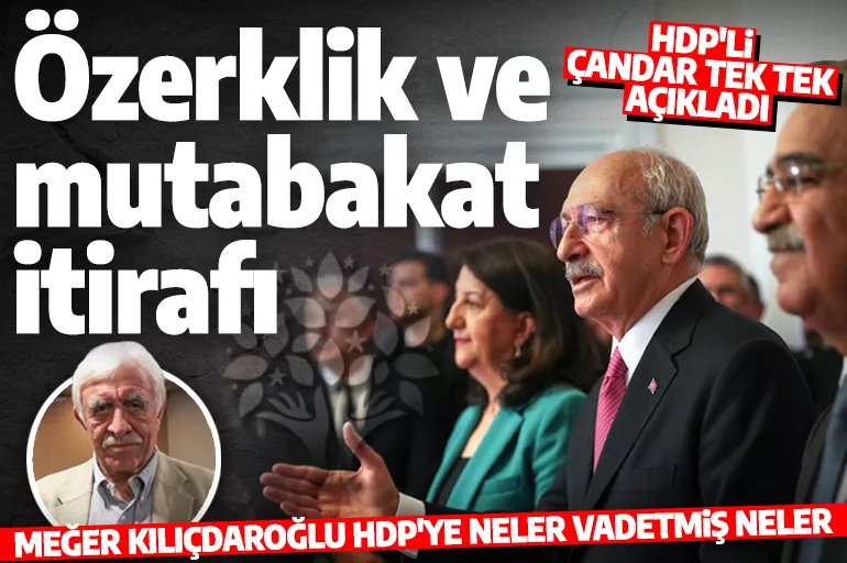 Kılıçdaroğlu oy karşılığında HDP'ye neler vadetmiş neler! HDP'li Çandar'dan özerklik ve mutabakat itirafı!