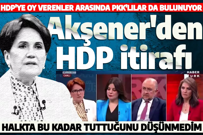 Meral Akşener'den HDP itirafı: Halkta bu kadar tuttuğunu düşünmemiştim!