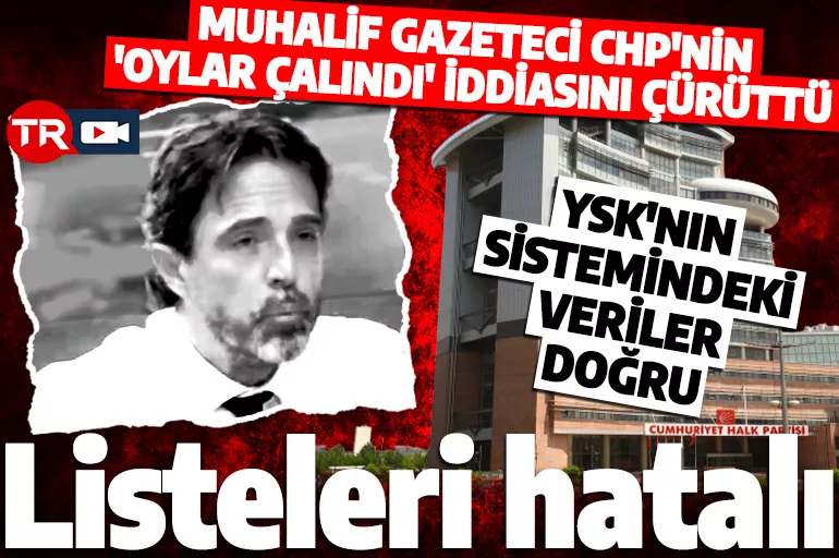 Muhalif gazeteci CHP'nin ‘oylar çalındı’ provokasyonuyla ilgili yalanı ortaya çıkardı: Listeleri hatalı!
