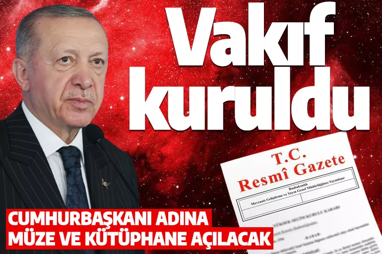 Recep Tayyip Erdoğan Vakfı kuruldu! Resmi Gazete'de yayımlandı