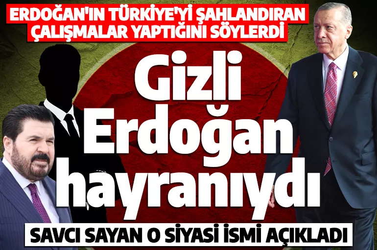 Savcı Savan, Cumhurbaşkanı Erdoğan'a gizli bir hayranlığı olan o ismi açıkladı