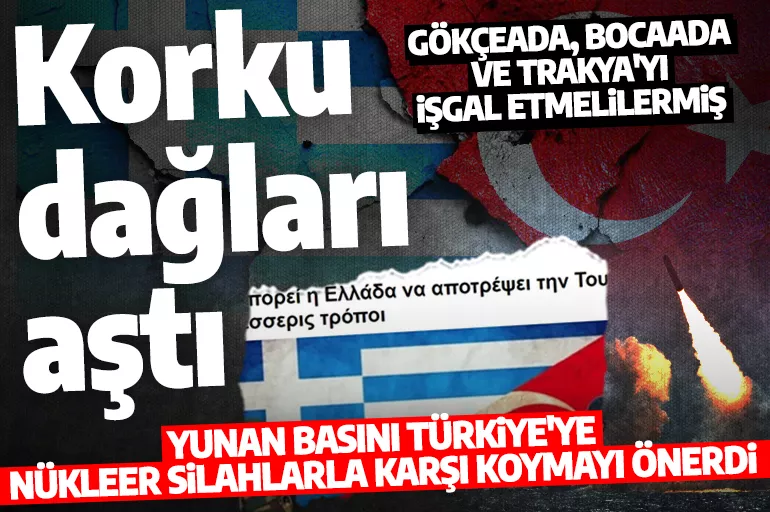 Yunan medyasının Türkiye korkusu: Türkiye'ye karşı nükleer silah almalıyız!