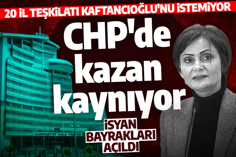 CHP'de kazan kaynıyor! İl ve ilçe teşkilatları Kaftancıoğlu'na karşı isyan bayrağı açtı!