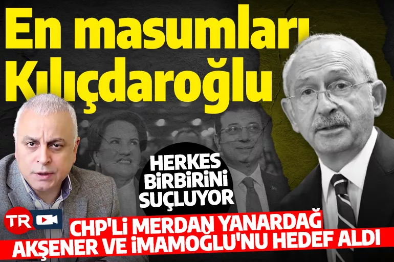 CHP'li Merdan Yanardağ Kılıçdaroğlu'na arka çıkıp Akşener ve İmamoğlu'nu suçladı! 'Akşener'e rağmen yüzde 48 oy var'