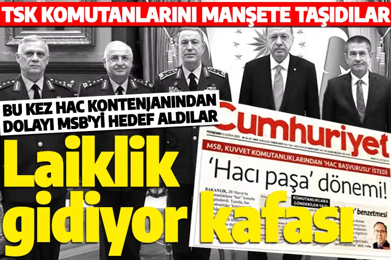Cumhuriyet gazetesi bu kez TSK komutanlarını manşete taşıdı! MSB'ye Hac kontenjanı rahatsız etti!