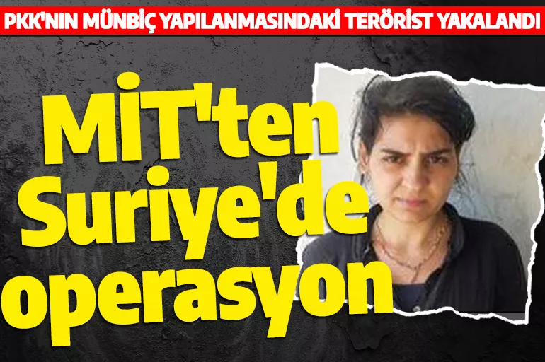 MİT'ten Suriye'de operasyon! PKK'nın Münbiç yapılanmasındaki terörist yakalandı