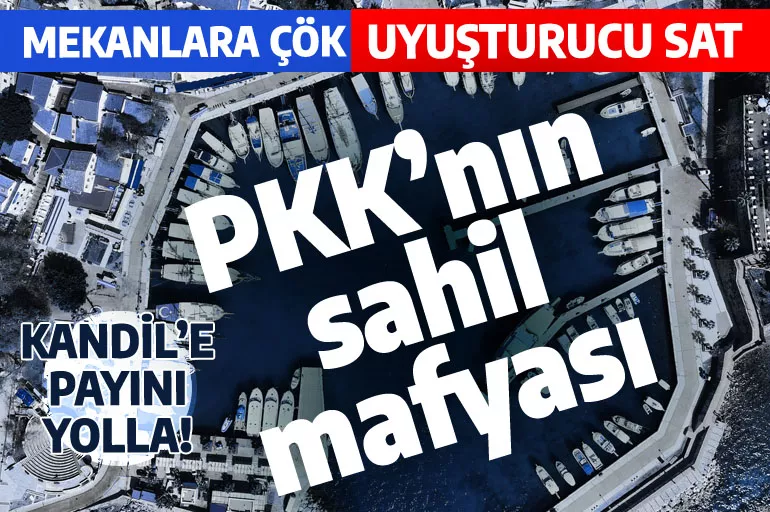 PKK'nın sahil mafyası: Mekanlara çök, uyuşturucu sat, Kandil'e payını yolla!