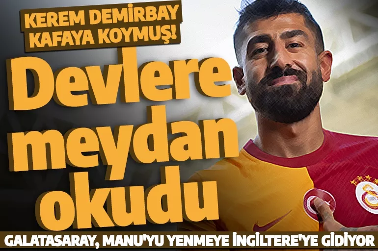 Kerem Demirbay kafaya koymuş! Galatasaray, Manchester United'ı yenmeye İngiltere'ye gidiyor
