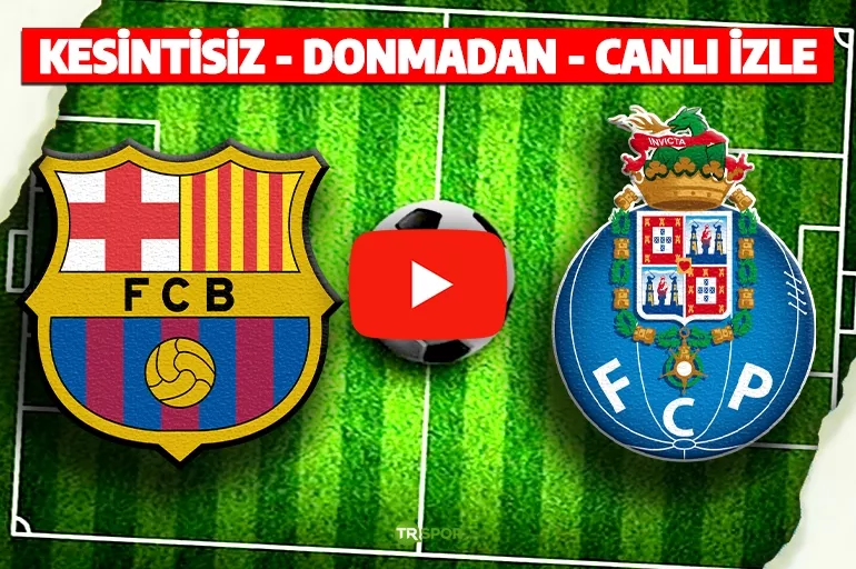 Barcelona - Porto Şampiyonlar Ligi maçı CANLI İZLE : TARAFTARIUM, EXXEN, TV 8BUÇUK (8,5), CBC SPORTS GÜNCEL İZLEME LİNKİ
