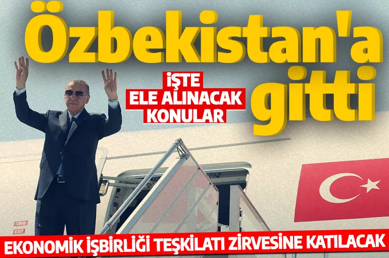 Cumhurbaşkanı Erdoğan Özbekistan'da! Türk Devletleri Teşkilatı Zirvesi’ne katılacak