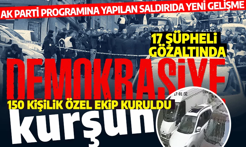 Demokrasiye kurşun! 150 kişilik özel ekip kuruldu: AK Parti programına yapılan saldırıda yeni gelişme
