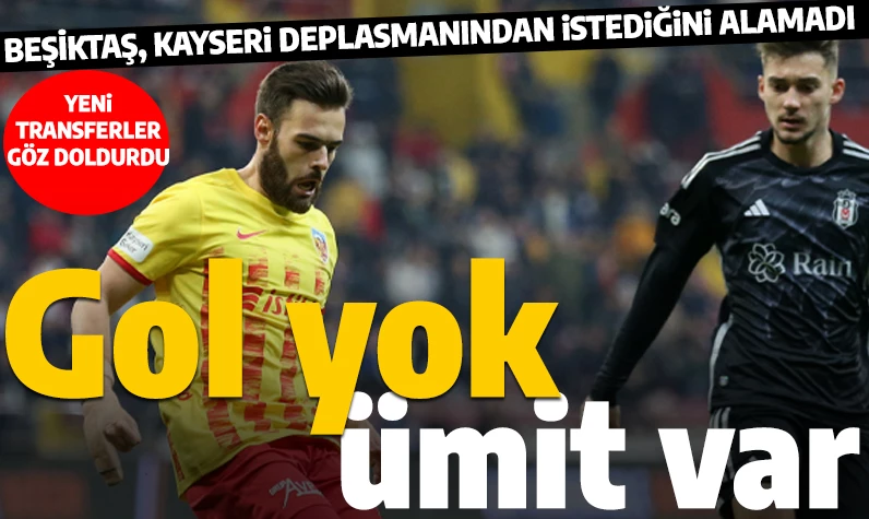 Son dakika... Beşiktaş, Kayseri'den  1 puanla dönüyor: Kayseri-BJK maçının geniş özeti
