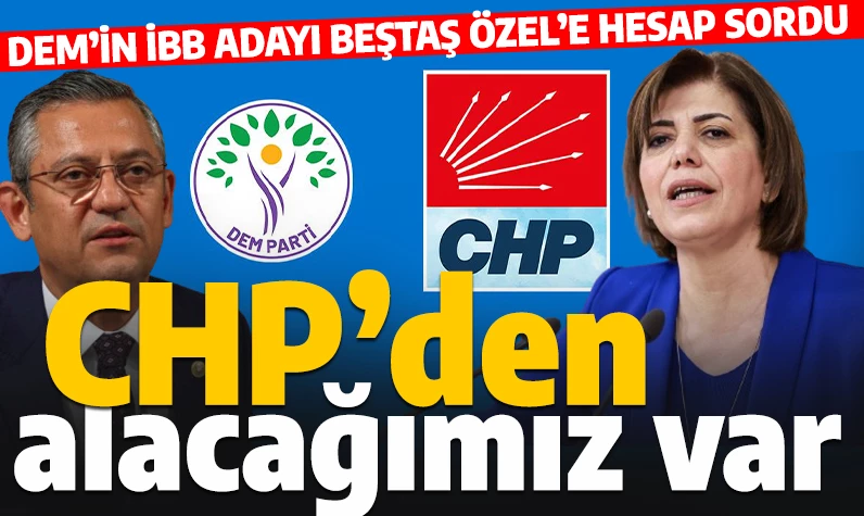 DEM Parti İBB Başkan adayı Beştaş'tan CHP'li Özel'e sert tepki: CHP'den alacağımız var