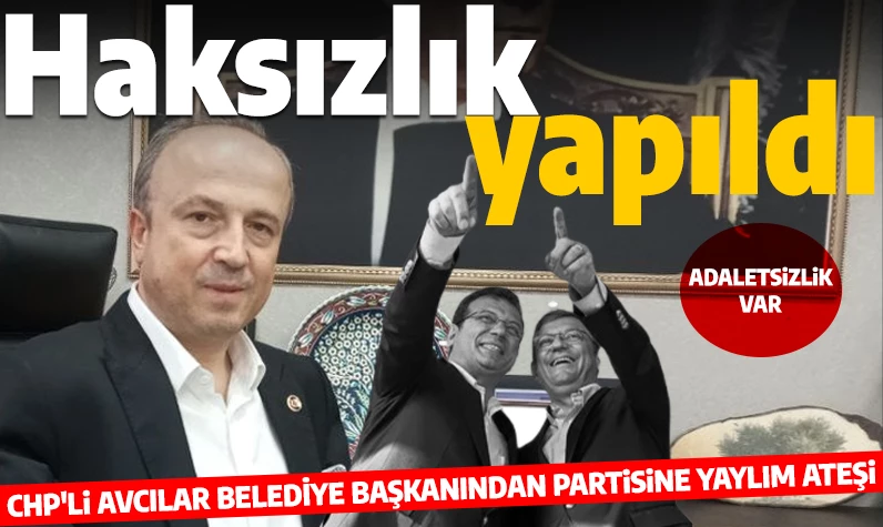 CHP Avcılar Belediye Başkanı Turan Hançerli'den partisine yaylım ateşi: 'Haksızlık yapıldı, adaletsizlik var'