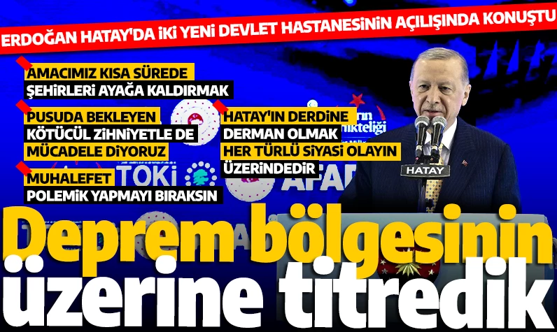 Erdoğan Hatay'da 2 yeni devlet hastanesinin açılışında konuştu: 'Hatay'ın derdine derman olmak her türlü siyasi olayın üzerindedir'