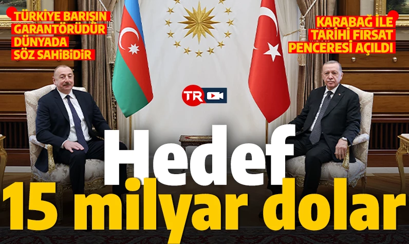 Azerbaycan Cumhurbaşkanı Aliyev, Ankara'da! Cumhurbaşkanı Erdoğan: Hedef 15 milyar dolar