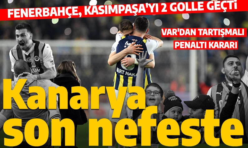 Fenerbahçe son dakika penaltısıyla kazandı: FB-Kasımpaşa maçının geniş özeti
