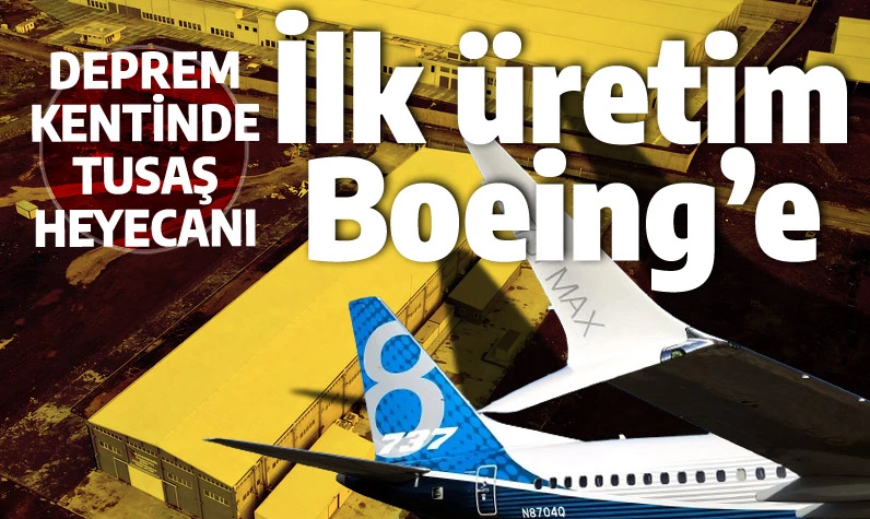 TUSAŞ'ın yeni tesisi ilk üretimi Boeing'e yapacak: Deprem kentinde ihracat heyecanı