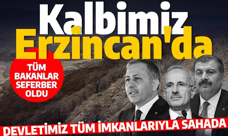 Kalbimiz Erzincan'da! Tüm bakanlar seferber oldu: Devletimiz tüm imkanlarıyla sahada