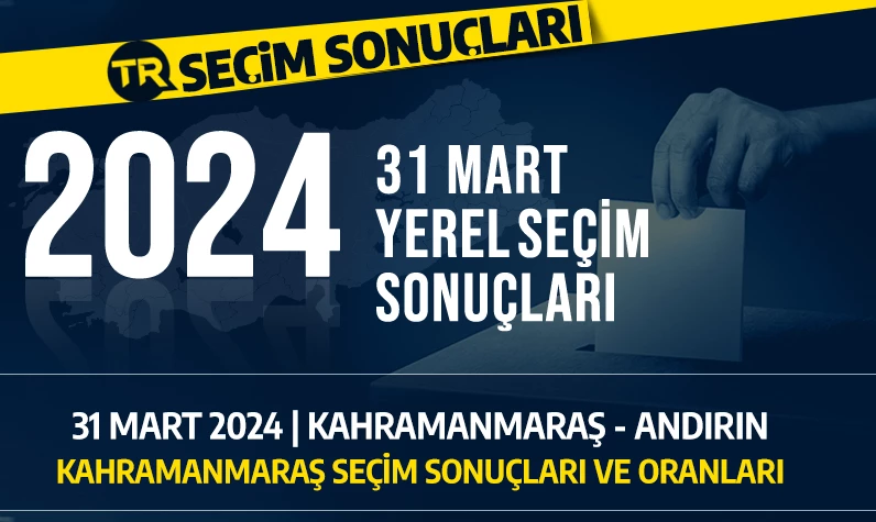 2024 KAHRAMANMARAŞ-ANDIRIN SEÇİM SONUÇLARI | 31 Mart 2024 Kahramanmaraş-Andırın'da hangi parti önde, kim kazandı? Seçim sonuçları ve oy dağılımı...