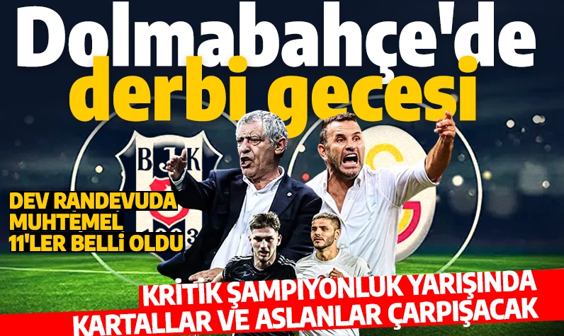 Dolmabahçe'de derbi gecesi! Beşiktaş-Galatasaray maçı ne zaman, saat kaçta ve hangi kanalda canlı olarak yayınlanacak? BJK- GS derbisinin 11'leri belli oldu mu?