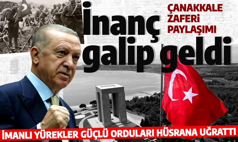 Cumhurbaşkanı Erdoğan'dan Çanakkale Zaferi paylaşımı: İnanç galip gelmiştir!