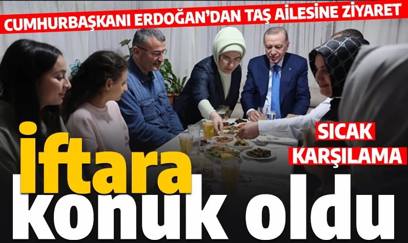 Cumhurbaşkanı Erdoğan ve eşi Emine Erdoğan iftarda Taş ailesine konuk oldu