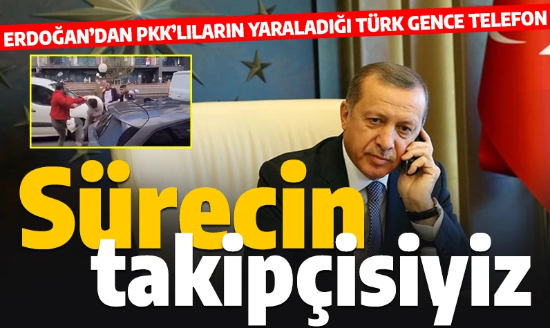 Cumhurbaşkanı Erdoğan'dan Belçika'da PKK'lıların saldırısında yaralanan Türk gencine telefon