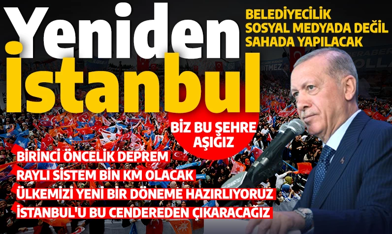 Yeniden İstanbul' Cumhurbaşkanı Erdoğan: Bu bu şehre aşığız