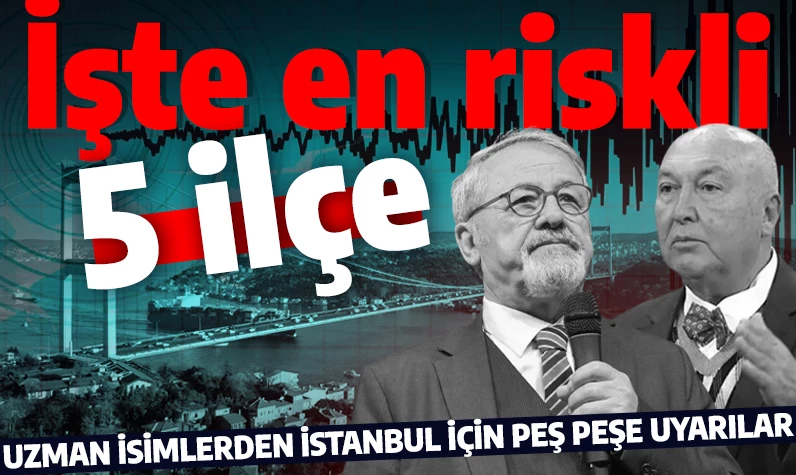 Deprem uzmanlarından İstanbul için peş peşe uyarılar! İşte en riskli 5 ilçe