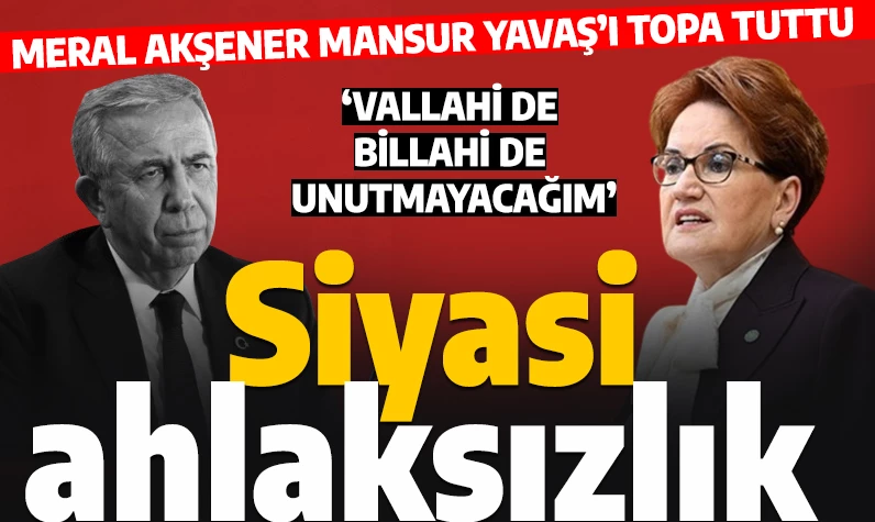 İYİ Parti lideri Akşener'den Mansur Yavaş'a sert tepki: Siyasi ahlaksızlık, vallahi unutmayacağım!