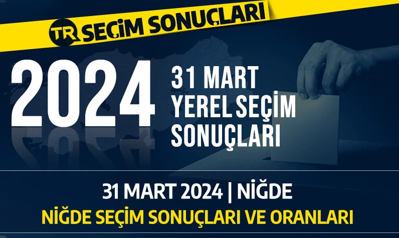 2024 Niğde seçim sonuçları | Niğde'de hangi parti önde? AK Parti, CHP İYİ Parti adayları yüzde kaç oy aldı?