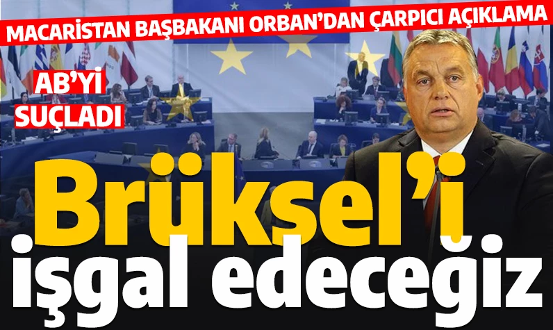 Macaristan Başbakanı Orban: Brüksel'i işgal edeceğiz