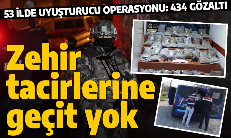 Zehir tacirlerine izin yok! 53 ilde uyuşturucu operasyonu: 434 gözaltı