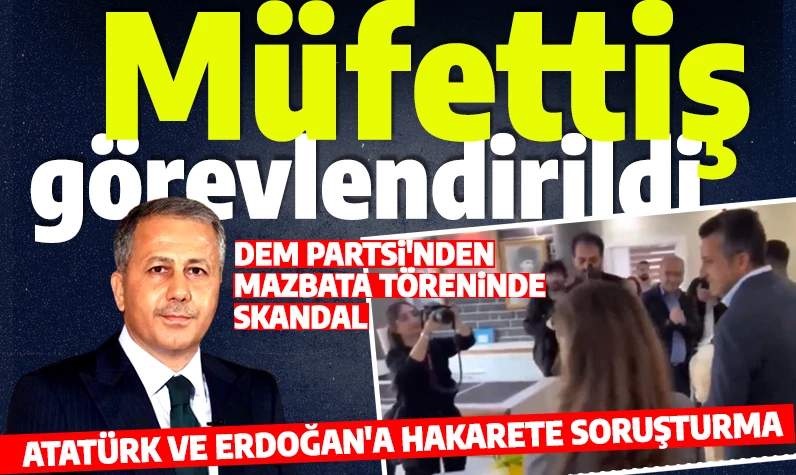 Bakan Yerlikaya açıkladı: DEM Parti yöneticilerinin Atatürk ve Erdoğan'la ilgili sözlerine müfettiş görevlendirildi!
