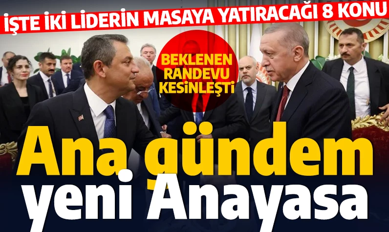 Erdoğan ve Özgür Özel görüşmesinde randevu kesinleşti: İkili arasında konuşacak 8 gündem maddesi var!