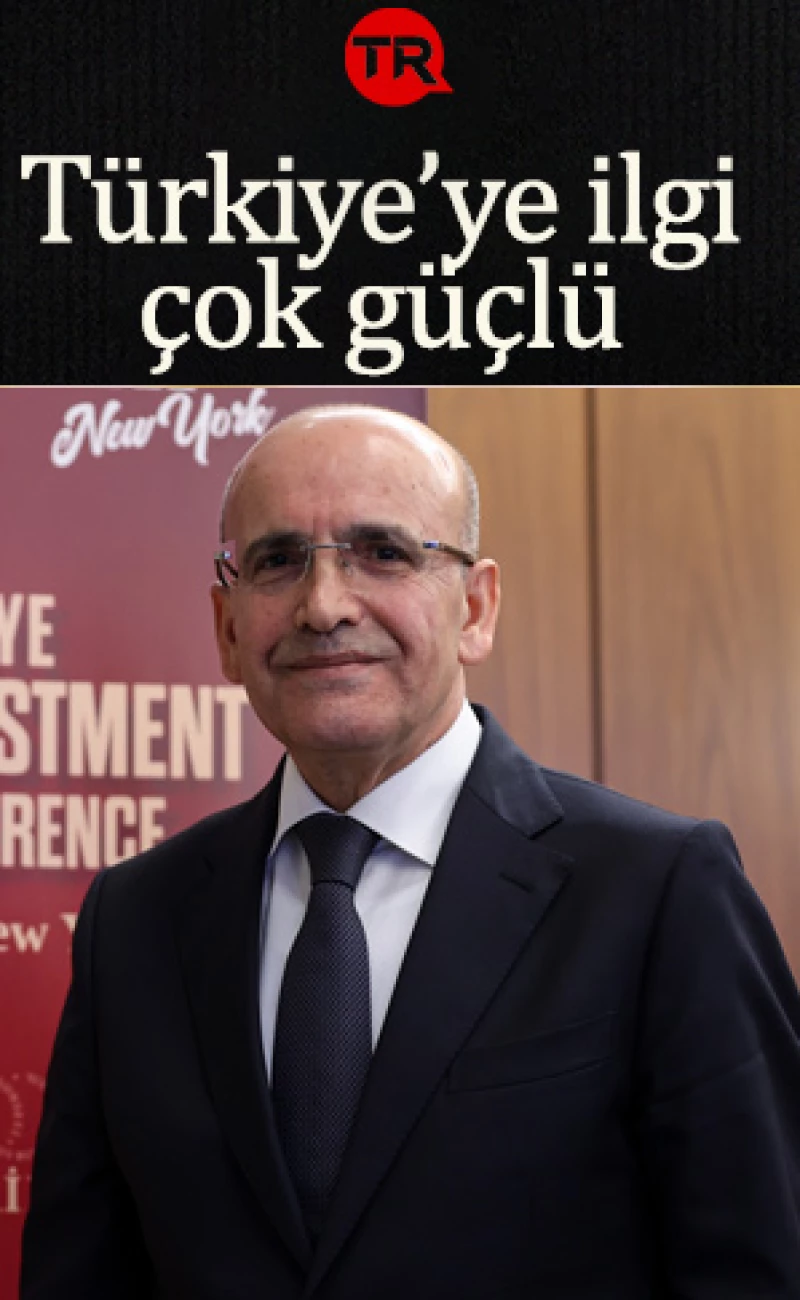 Bakan Şimşek: Yatırımcılardan Türkiye'ye çok güçlü bir ilgi var