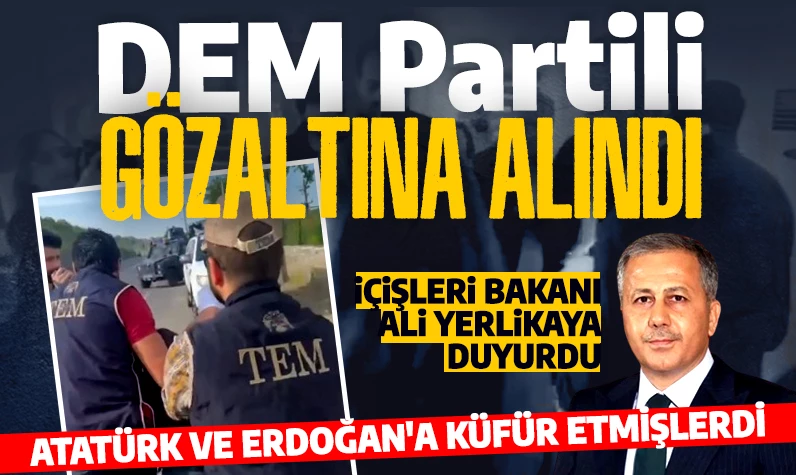 Bakanı Ali Yerlikaya duyurdu: Erdoğan'a ve Atatürk'e hakaret eden DEM Partili gözaltına alındı