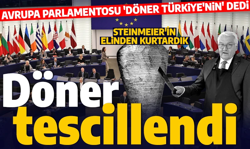 Döneri Almanya Cumhurbaşkanı Steinmeier'in elinden kurtardık: Avrupa Parlamentosu 'döner Türkiye'nin' dedi
