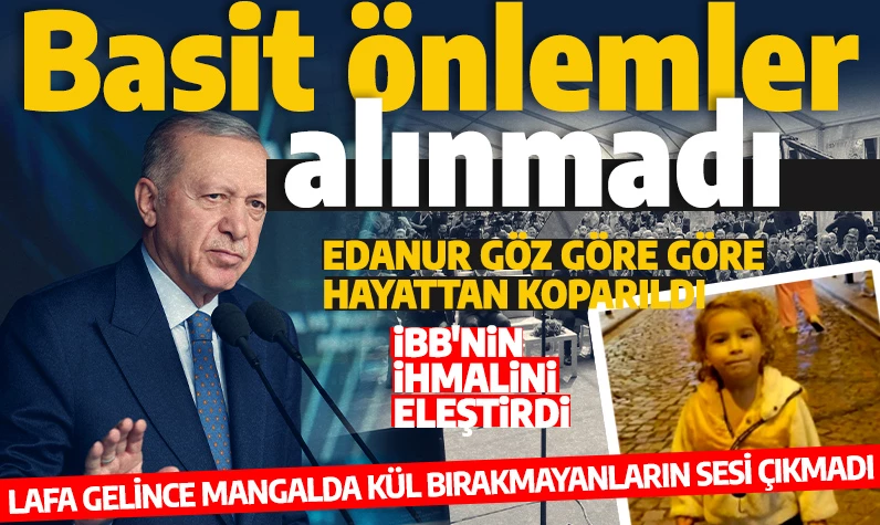 Cumhurbaşkanı Erdoğan'dan İBB'nin ihmaline tepki: Edanur kızımız göz göre göre hayattan koparıldı