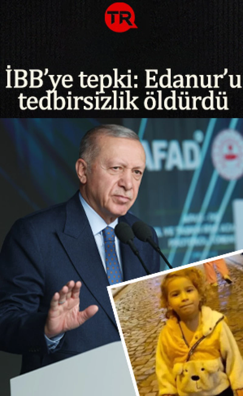 Cumhurbaşkanı Erdoğan'dan İBB'nin ihmaline tepki: Edanur kızımız göz göre göre hayattan koparıldı