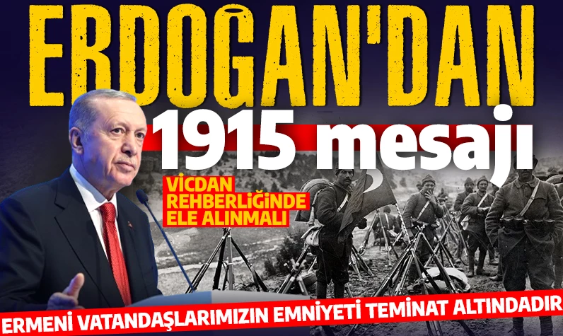 Erdoğan'dan 1915 mesajı: Tarihte yaşananlar vicdan rehberliğinde ele alınmalı!