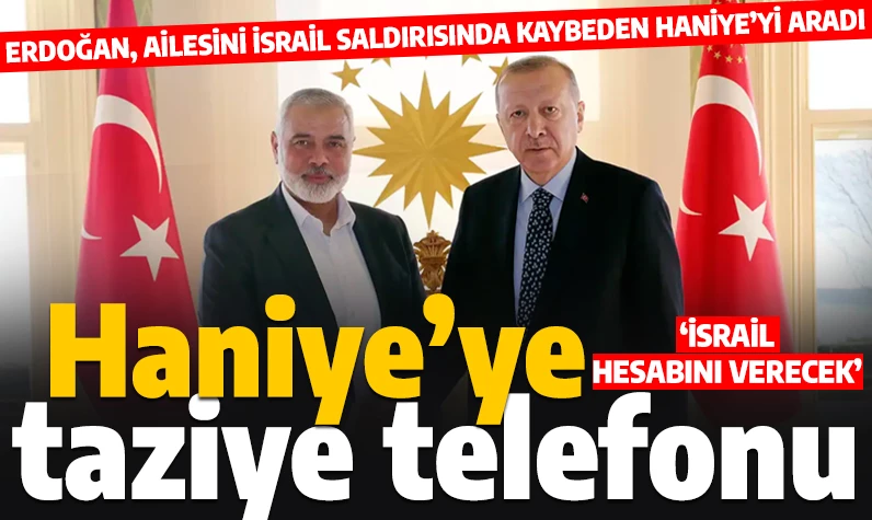 Cumhurbaşkanı Erdoğan'dan Hamas lideri Haniye'ye taziye telefonu: 'İsrail hesabını verecek'