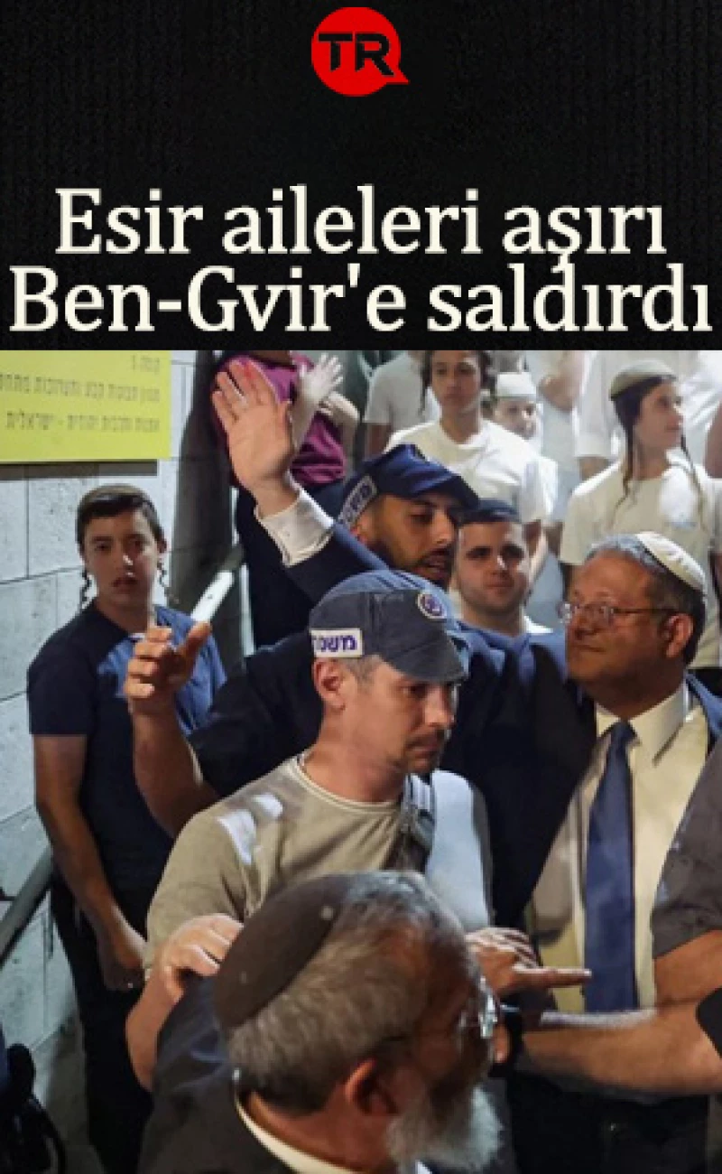 İsrail karıştı! Esir aileleri aşırı sağcı siyonist Ben-Gvir'e saldırdı