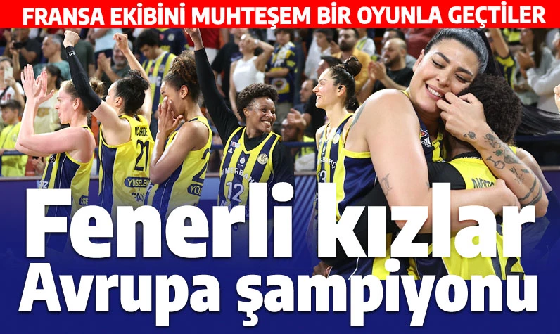 Fenerbahçeli kadınlardan tarihi başarı: Basketbolda Avrupa'nın en büyüğü oldular