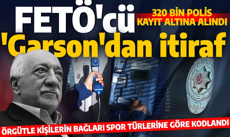 FETÖ'nün mahrem sorumlusu 'Garson' itiraf etti: 16 yılda 320 bin polisi kayıt altına alındı!