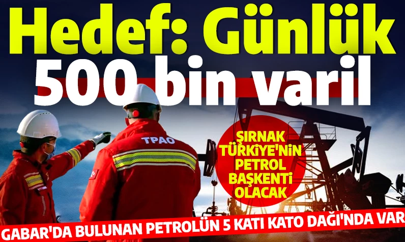 Şırnak Türkiye'nin petrol başkenti olacak! Gabar'daki petrol rezervinin 5 katı Kato Dağı'nda var!
