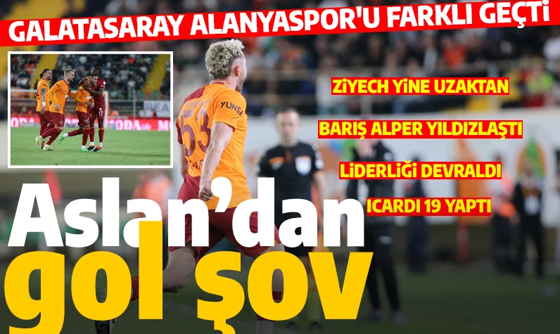 Son dakika... Galatasaray'dan görkemli galibiyet: Deplasmanda Alanya'ya fark attı, liderliği devraldı