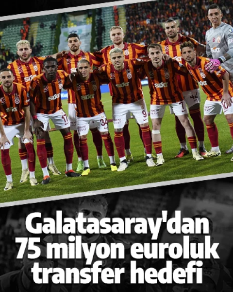 Galatasaray'dan 75 milyon euroluk transfer hedefi